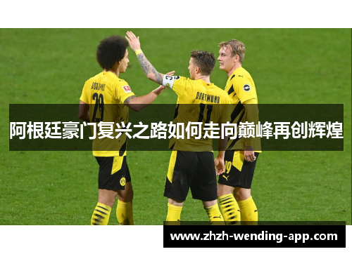 阿根廷豪门复兴之路如何走向巅峰再创辉煌