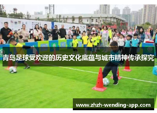 青岛足球受欢迎的历史文化底蕴与城市精神传承探究