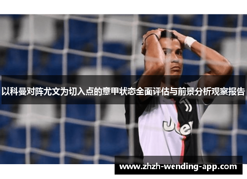 以科曼对阵尤文为切入点的意甲状态全面评估与前景分析观察报告