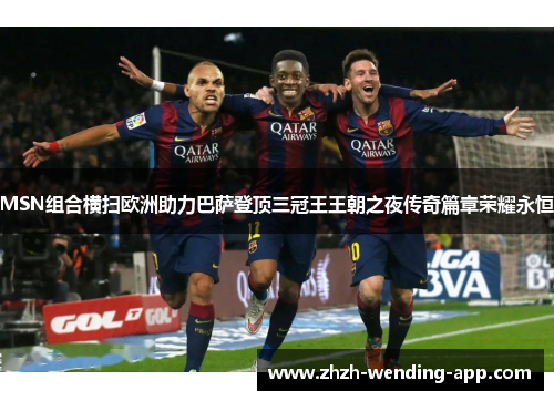 MSN组合横扫欧洲助力巴萨登顶三冠王王朝之夜传奇篇章荣耀永恒