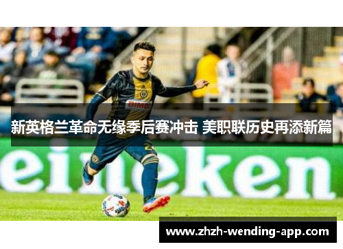 新英格兰革命无缘季后赛冲击 美职联历史再添新篇