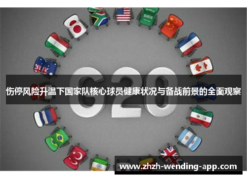 伤停风险升温下国家队核心球员健康状况与备战前景的全面观察 伤停风险升温下国家队核心球员健康状况与备战前景的全面观察