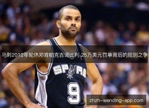 马刺2012年轮休邓肯帕克吉诺比利 25万美元罚单背后的规则之争 马刺2012年轮休邓肯帕克吉诺比利 25万美元罚单背后的规则之争